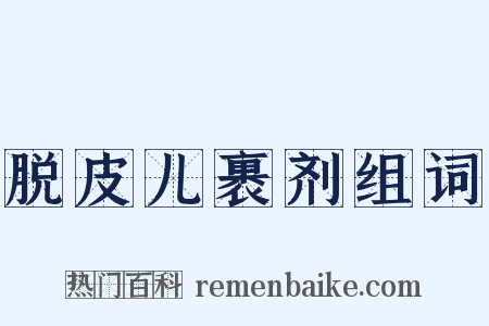 脱皮儿裹剂组词是什么意思的图片